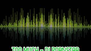 TOO MUCH - DJ PORNSTAR