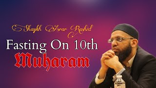 Shaykh Asrar Rashid Explains: Why Ahlus Sunnah Wal Jamaa'h Fast on 10th Muharram