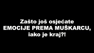 Zašto još osjećate EMOCIJE PREMA MUŠKARCU, iako je kraj.. / SrceTerapija sa Šaptačem