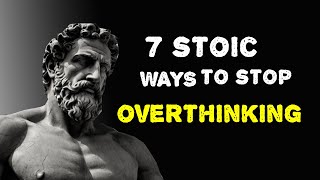 7 STOIC Ways to STOP OVERTHINKING