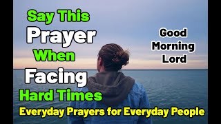 Everyday Prayers for Everyday People || PRAYER FOR DIFFICULT TIMES||🌞Good Morning Lord