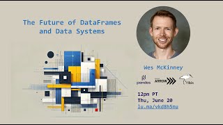 Future of DataFrames and Data Systems with Wes McKinney (creator of pandas and Apache Arrow)