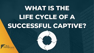 Life Cycle Of A Successful Captive Insurance Company