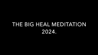 THE BIG HEAL MEDITATION 2024