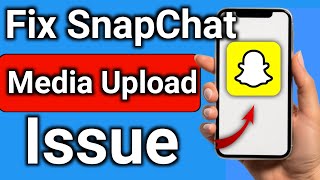 How to Fix Snapchat Upload Media Issue