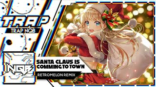 ❄ Santa Claus Is Coming to Town 『Retromelon Trap Remix』 ♫