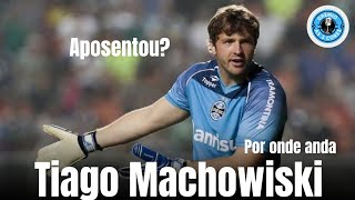 Por onde anda Tiago Machowski ex goleiro do Grêmio?