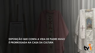 Exposição que conta a vida de Padre Hugo é prorrogada na Casa da Cultura