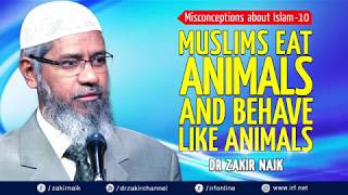 MISCONCEPTIONS ABOUT ISLAM 10  MUSLIMS EAT ANIMALS AND BEHAVE LIKE ANIMALS   DR ZAKIR NAIK  BY IRF