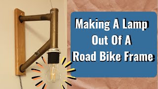 Making A Lamp Out Of A Road Bike Frame | From Old Fixiegear