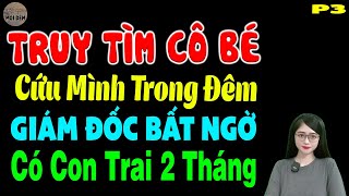 Truy tìm cô bé cứu mình trong đêm giám đốc bất ngờ có con trai 2 tháng P3 [HẾT]-Truyện ngôn tình hay