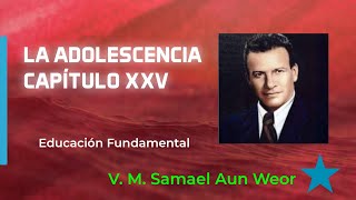 LA ADOLESCENCIA/ CAPÍTULO XXV/ EDUCACIÓN FUNDAMENTAL |  V.M. SAMAEL AUN WEOR