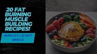 20 Muscle Building Fat Burning Recipes | Unlock Your Ultimate Body Transformation!