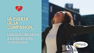 LIBERA TU KARMA A TRAVÉS DE LA COMPASIÓN | UMBANDA MIAMI