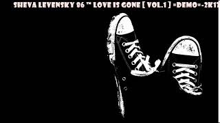 Sheva Levensky 86 ™ ✪ Love Is Gone [ Vol.1 ] =DEMO=-2K17