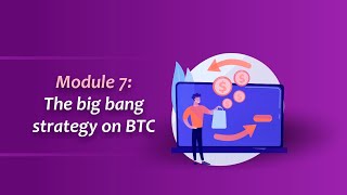 Module 7 The big bang strategy on BTC