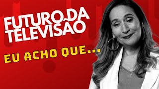 SONIA ABRÃO: O FUTURO DA TELEVISÃO, EU ACHO QUE...