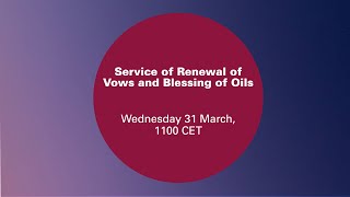 Service of Renewal of Vows and Blessing of Oils - Start Time: 9.45 BST | 10.45 CET