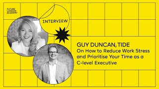 Guy Duncan, CTO of Tide: How to Reduce Work Stress and Prioritise Your Time as a C-level Executive