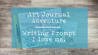 Art Journal Adventure Writing Prompt - I Love Me.