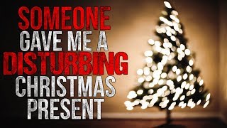 "Someone gave me a Disturbing Christmas Present" Creepypasta