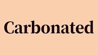 Carbonated Pronunciation and Meaning