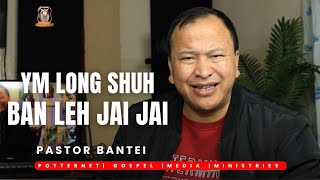 Ym long shuh ban leh jai jai | Pastor Bantei Potternettv khubor step2024