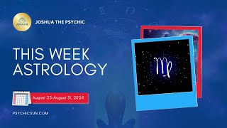 Beyond the Horoscope: Astrology Forecast for Aug. 25–Aug. 31, 2024 | Joshua the Psychic 🌌✨