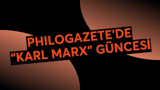 PHILOGAZETE’DE “KARL MARX” GÜNCESİ