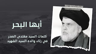 أيها البحر - كلمات السيد مقتدى الصدر في رثاء والده السيد الشهيد الصدر