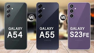 Samsung Galaxy A55 Vs Galaxy A54 Vs Galaxy S23 FE Full Comparison