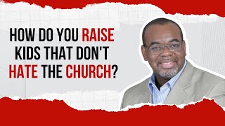 How Do You Raise Kids That Don't Hate The Church? | Louis Fields Jr.