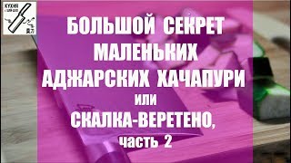 Кухня с #ЦайДао. Большой секрет маленьких хачапури. Скалка-веретено, часть2