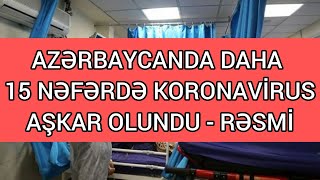 AZƏRBAYCANDA DAHA 15 NƏFƏRDƏ KORONAVİRUS AŞKARLANDI - RƏSMİ