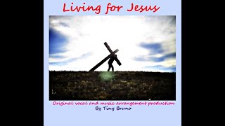 Living for Jesus, with orchestral background music,by Tiny Bruno