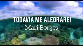 Mari Borges - Todavia me alegrarei (letra)