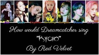 How would Dreamcatcher sing "Psycho" by Red Velvet?