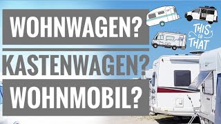 WAS KAUFEN? Wohnwagen, Kastenwagen, Wohnmobil? Welches Modell?