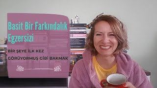 İlk kez görüyormuş gibi bakmak😊 | Bir Farkındalık Egzersizi