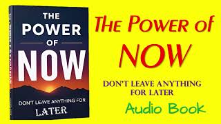 The Power of NOW: Don't Leave Anything for Later | Audio Book