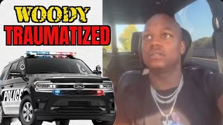 Police Leaves Woody "Traumatized" From Being Hecked Up So Much !!!!!!