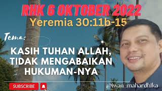 RHK 6 Oktober 2022/Kasih Tuhan Allah tidak mengabaikan hukuman-Nya/ Yeremia 30:11b-15