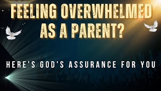 "Feeling Overwhelmed as a Parent? Here's God's Assurance for You"