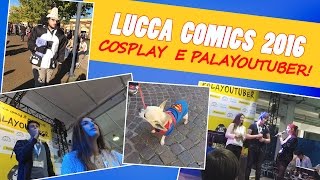 LUCCA COMICS 2016 - COSPLAY & SIAMO SUL PALCO DEL PALAYOUTUBERS!!