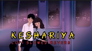 Kesariya || lofi+slowed reverb || Arijit singh || brahmastra