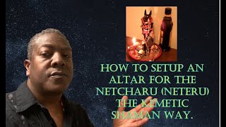 HOW TO setup an altar for the Netcharu (Neteru) the Kemetic Shaman Way