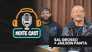 SAL GROSSO + JAILSON PANTA | NOITE CAST ESTREIA | EP001 #NOITECAST