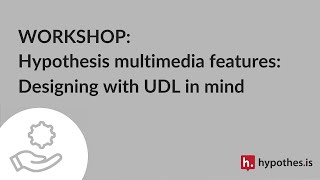 Hypothesis multimedia features: Designing with UDL in mind