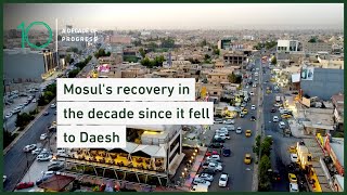 Mosul's recovery in the decade since it fell to Daesh