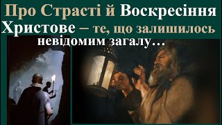 Про Страсті й Воскресіння Христове – те, що залишається невідомим загалу…